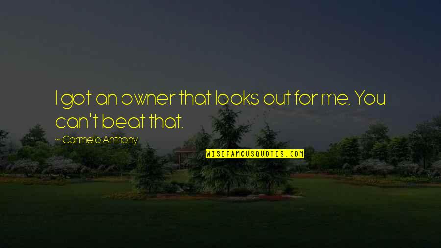 I Can Beat You Quotes By Carmelo Anthony: I got an owner that looks out for