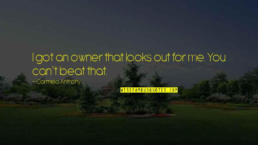 I Can Beat You Quotes By Carmelo Anthony: I got an owner that looks out for I Can Beat You Quotes By Carmelo Anthony: I got an owner that looks out for