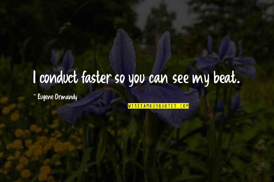 I Can Beat You Quotes By Eugene Ormandy: I conduct faster so you can see my I Can Beat You Quotes By Eugene Ormandy: I conduct faster so you can see my