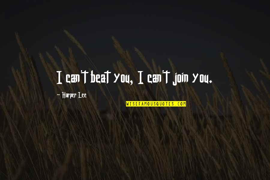 I Can Beat You Quotes By Harper Lee: I can't beat you, I can't join you.