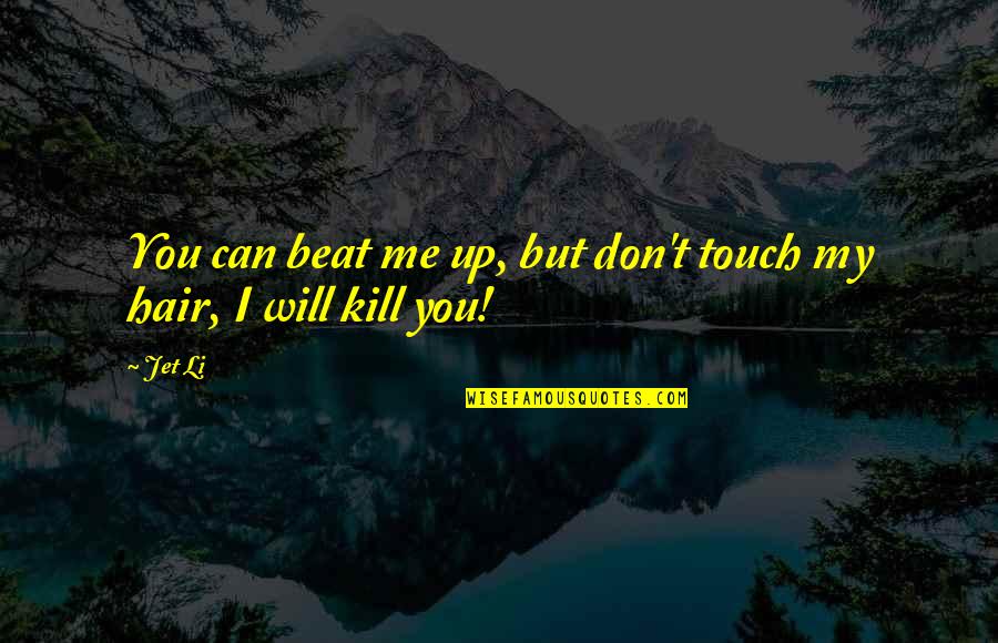 I Can Beat You Quotes By Jet Li: You can beat me up, but don't touch