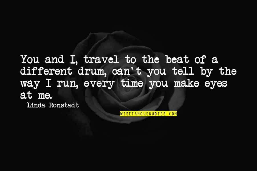 I Can Beat You Quotes By Linda Ronstadt: You and I, travel to the beat of I Can Beat You Quotes By Linda Ronstadt: You and I, travel to the beat of