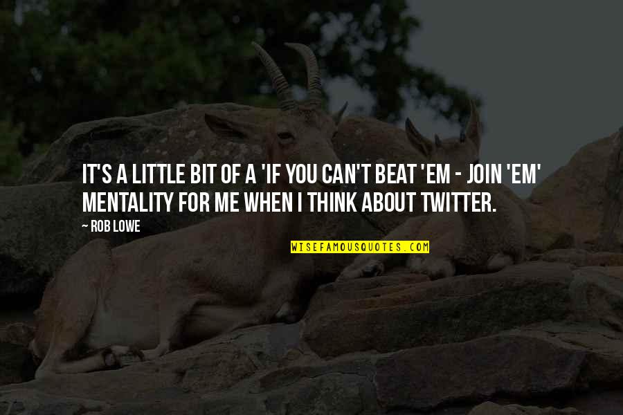 I Can Beat You Quotes By Rob Lowe: It's a little bit of a 'if you I Can Beat You Quotes By Rob Lowe: It's a little bit of a 'if you