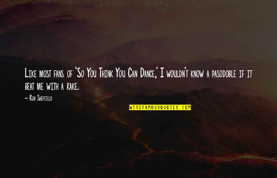 I Can Beat You Quotes By Rob Sheffield: Like most fans of 'So You Think You I Can Beat You Quotes By Rob Sheffield: Like most fans of 'So You Think You