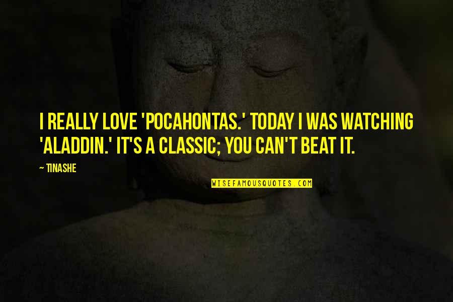 I Can Beat You Quotes By Tinashe: I really love 'Pocahontas.' Today I was watching I Can Beat You Quotes By Tinashe: I really love 'Pocahontas.' Today I was watching