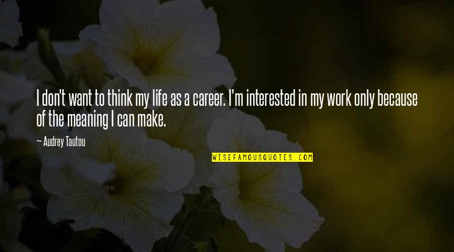 I Can Because I Think I Can Quotes By Audrey Tautou: I don't want to think my life as