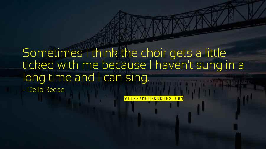 I Can Because I Think I Can Quotes By Della Reese: Sometimes I think the choir gets a little