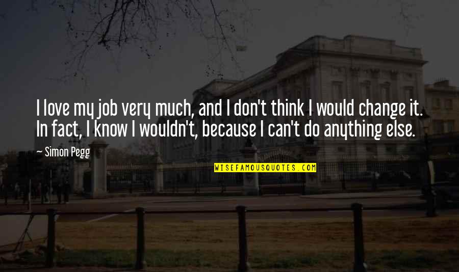 I Can Because I Think I Can Quotes By Simon Pegg: I love my job very much, and I