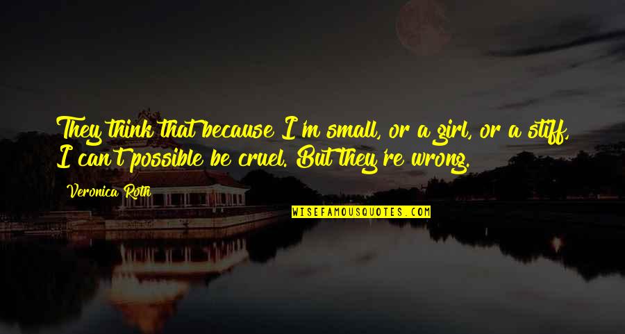 I Can Because I Think I Can Quotes By Veronica Roth: They think that because I'm small, or a