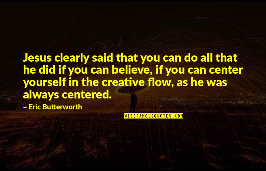 I Can Believe You Did That Quotes By Eric Butterworth: Jesus clearly said that you can do all