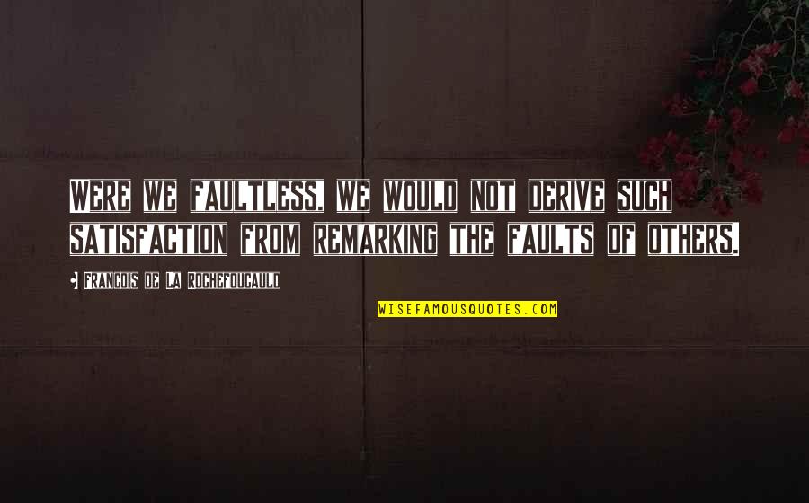 I Can Believe You Did That Quotes By Francois De La Rochefoucauld: Were we faultless, we would not derive such