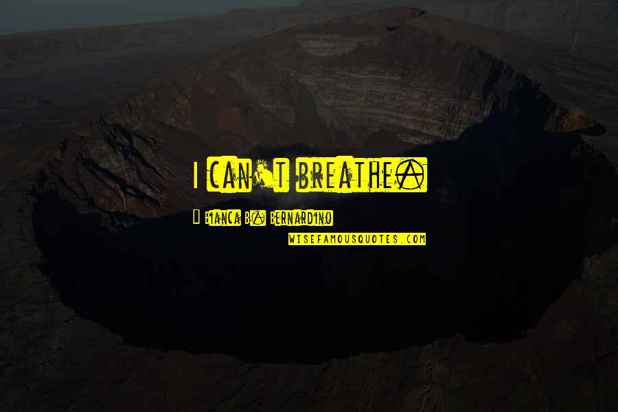 I Can Breathe Quotes By Bianca B. Bernardino: I can't breathe.