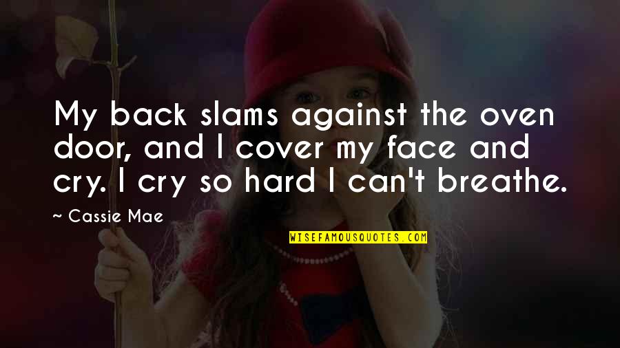 I Can Breathe Quotes By Cassie Mae: My back slams against the oven door, and