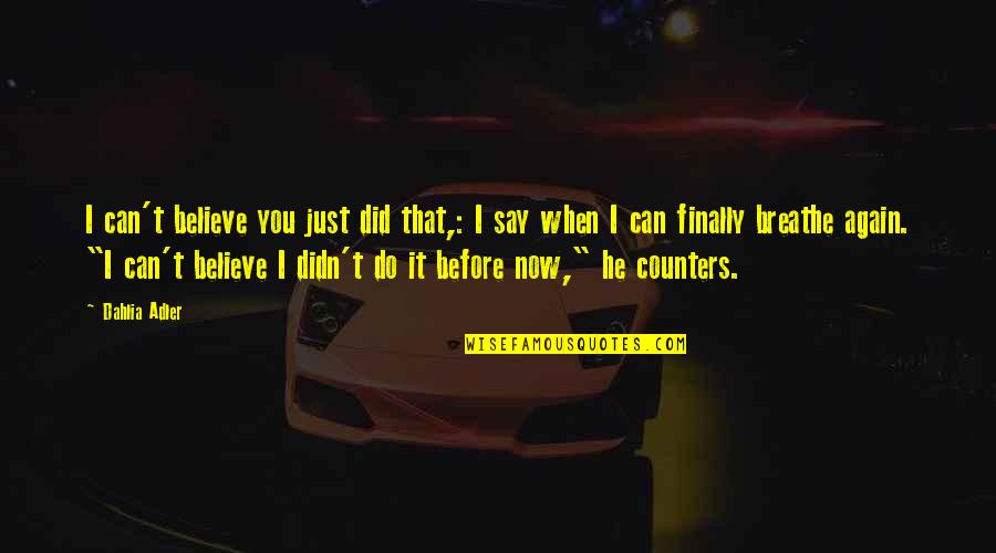 I Can Breathe Quotes By Dahlia Adler: I can't believe you just did that,: I