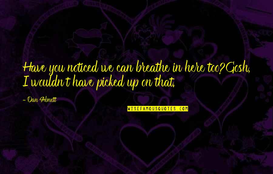I Can Breathe Quotes By Dan Abnett: Have you noticed we can breathe in here