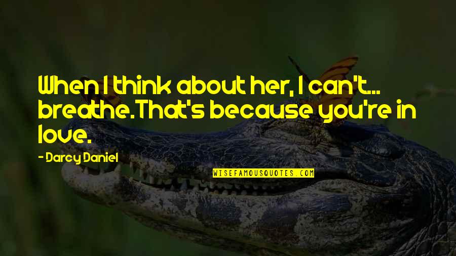 I Can Breathe Quotes By Darcy Daniel: When I think about her, I can't... breathe.That's
