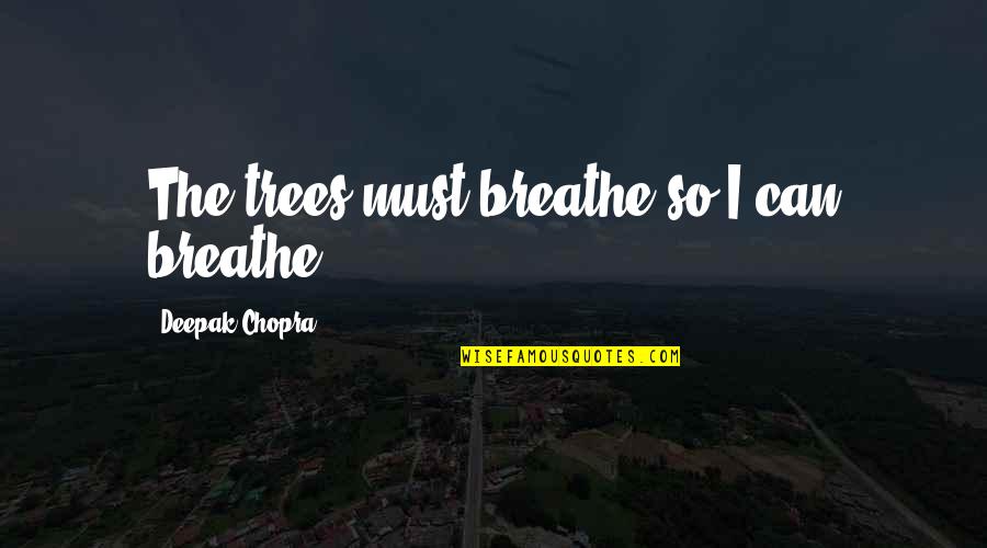 I Can Breathe Quotes By Deepak Chopra: The trees must breathe so I can breathe.
