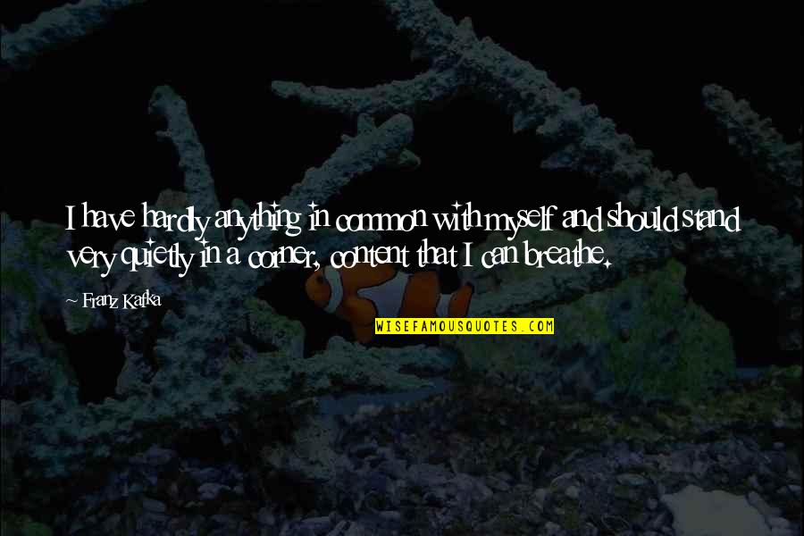 I Can Breathe Quotes By Franz Kafka: I have hardly anything in common with myself