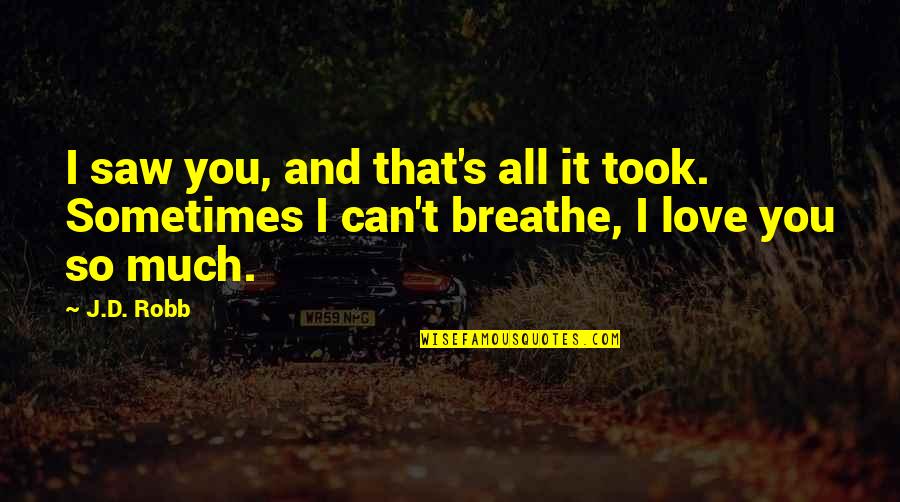 I Can Breathe Quotes By J.D. Robb: I saw you, and that's all it took.
