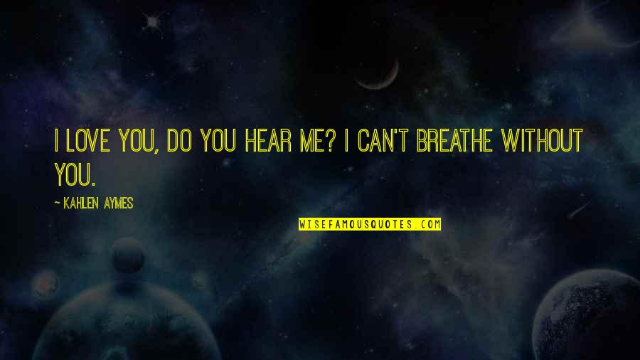 I Can Breathe Quotes By Kahlen Aymes: I love you, do you hear me? I