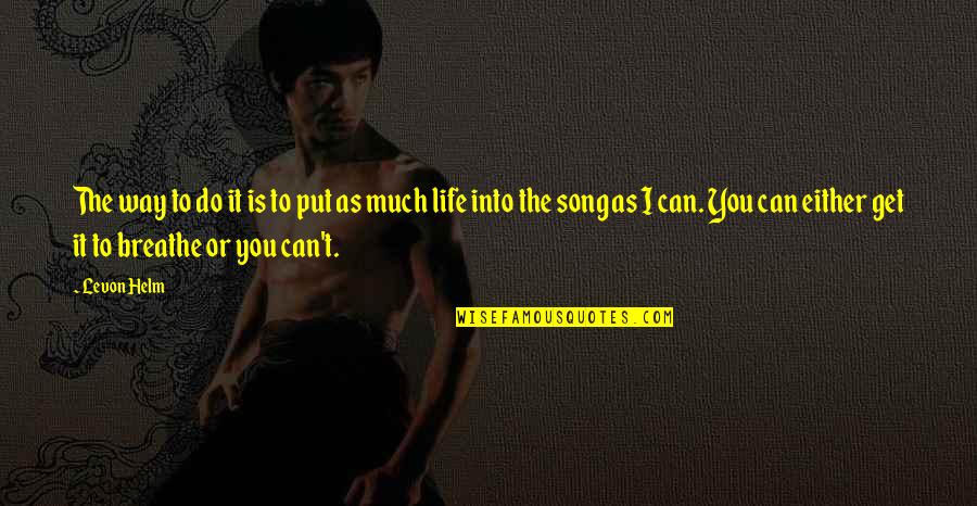 I Can Breathe Quotes By Levon Helm: The way to do it is to put