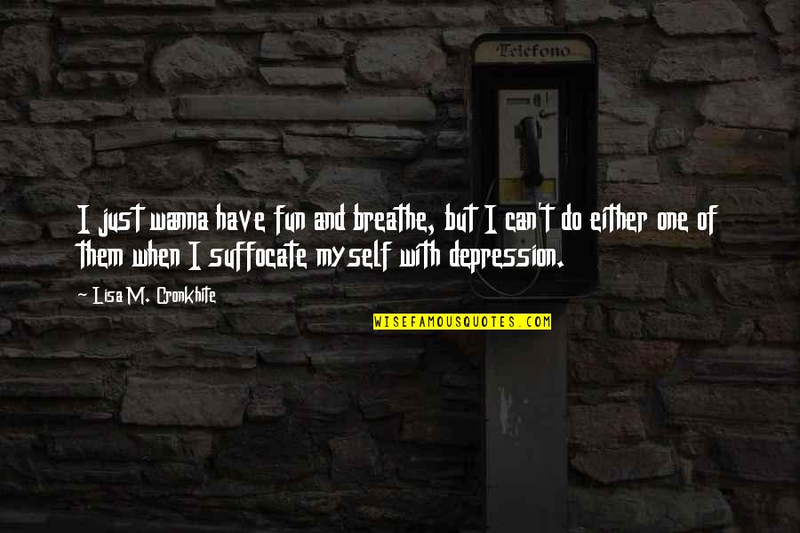 I Can Breathe Quotes By Lisa M. Cronkhite: I just wanna have fun and breathe, but