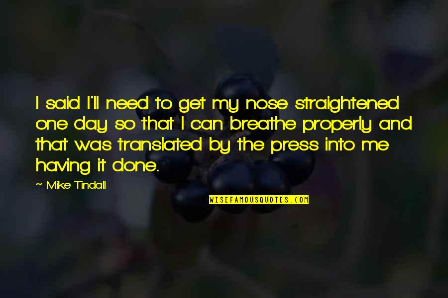 I Can Breathe Quotes By Mike Tindall: I said I'll need to get my nose
