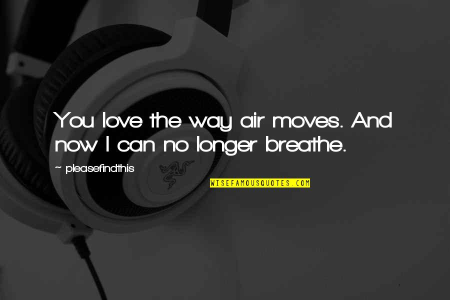 I Can Breathe Quotes By Pleasefindthis: You love the way air moves. And now