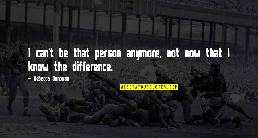 I Can Breathe Quotes By Rebecca Donovan: I can't be that person anymore, not now