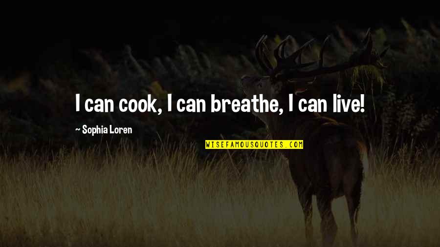 I Can Breathe Quotes By Sophia Loren: I can cook, I can breathe, I can