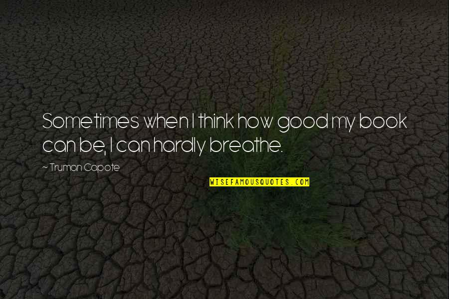 I Can Breathe Quotes By Truman Capote: Sometimes when I think how good my book