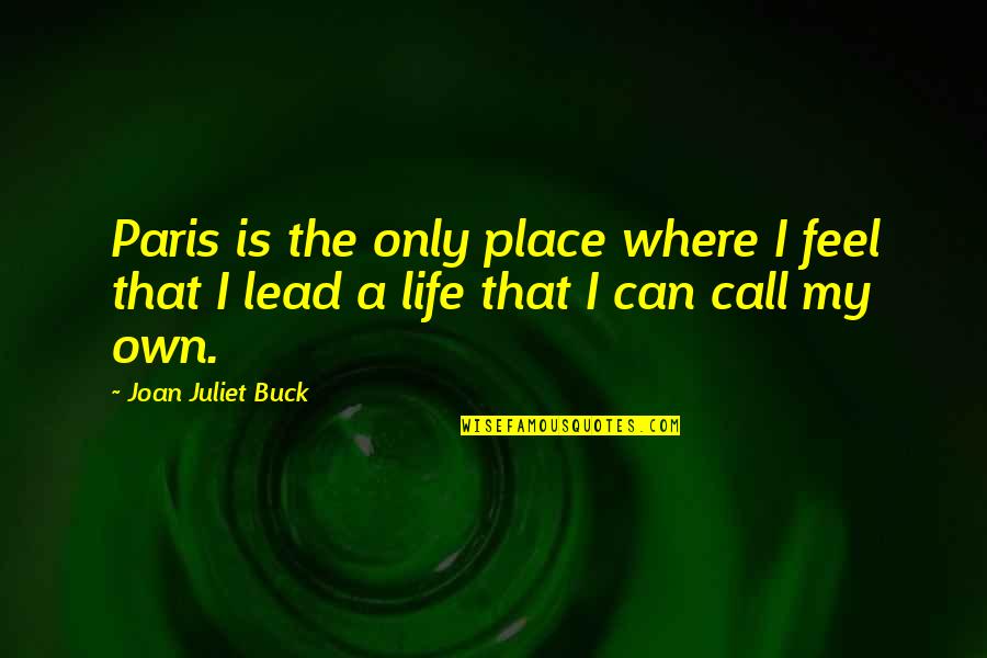 I Can Call My Own Quotes By Joan Juliet Buck: Paris is the only place where I feel