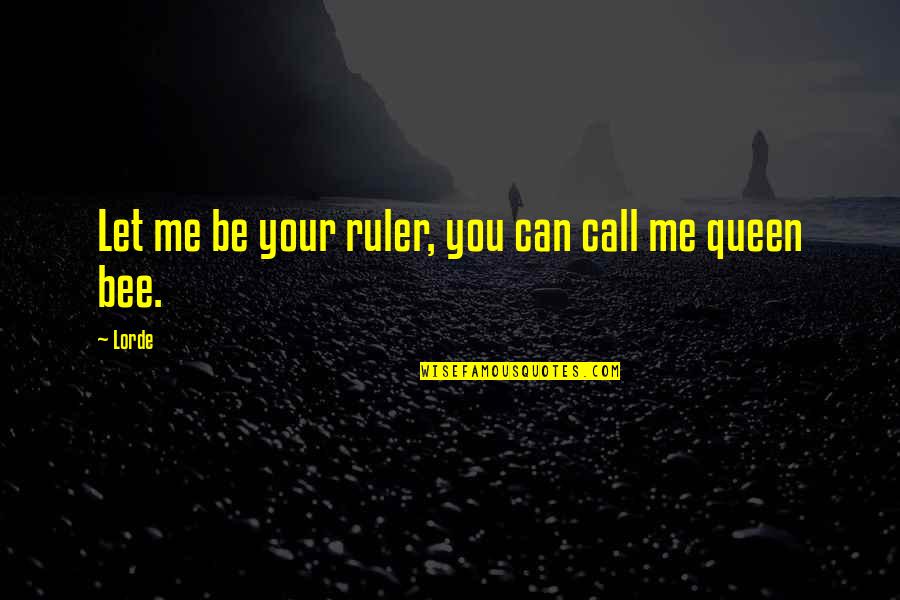 I Can Call My Own Quotes By Lorde: Let me be your ruler, you can call