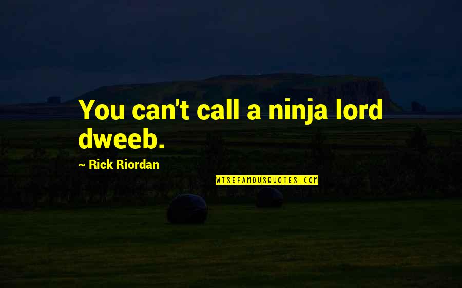 I Can Call My Own Quotes By Rick Riordan: You can't call a ninja lord dweeb.