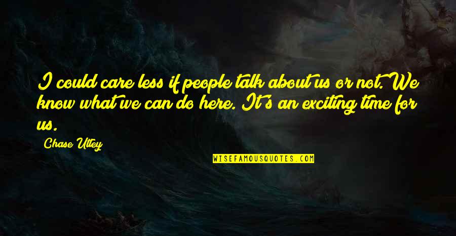 I Can Care Less About You Quotes By Chase Utley: I could care less if people talk about I Can Care Less About You Quotes By Chase Utley: I could care less if people talk about