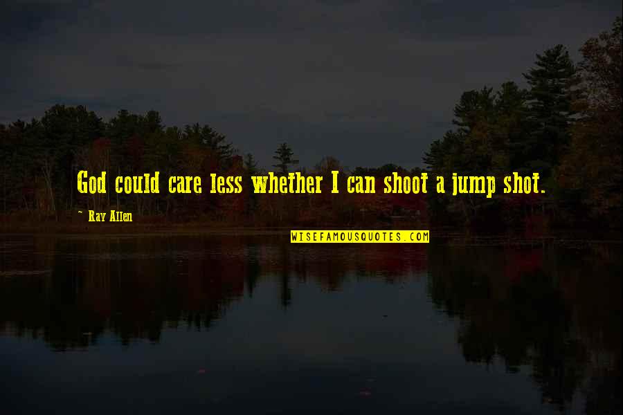 I Can Care Less Quotes By Ray Allen: God could care less whether I can shoot