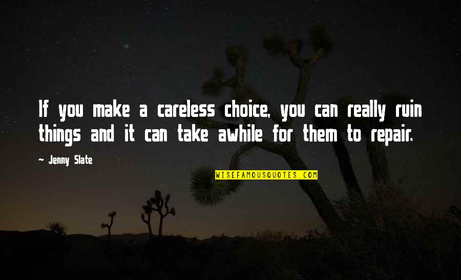 I Can Careless Quotes By Jenny Slate: If you make a careless choice, you can I Can Careless Quotes By Jenny Slate: If you make a careless choice, you can