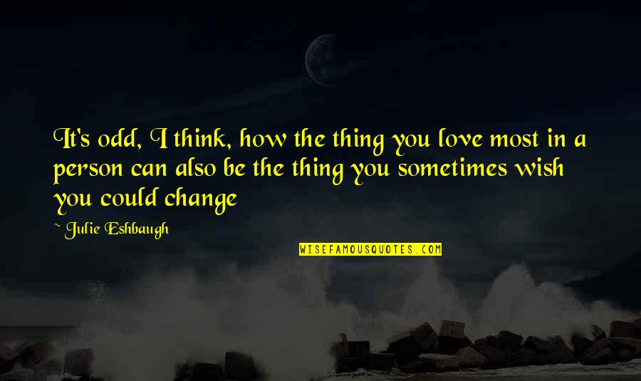 I Can Change Love Quotes By Julie Eshbaugh: It's odd, I think, how the thing you