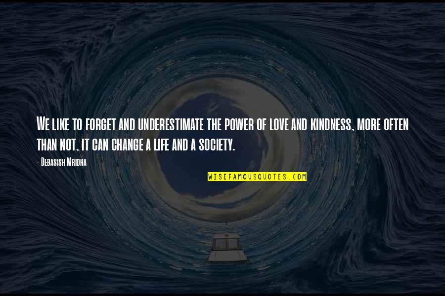 I Can Change My Life Quotes By Debasish Mridha: We like to forget and underestimate the power