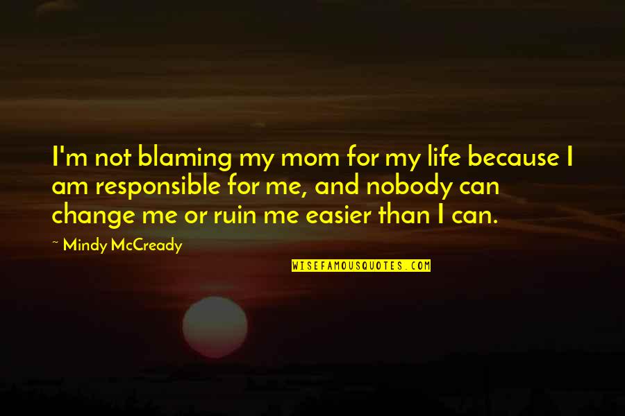 I Can Change My Life Quotes By Mindy McCready: I'm not blaming my mom for my life