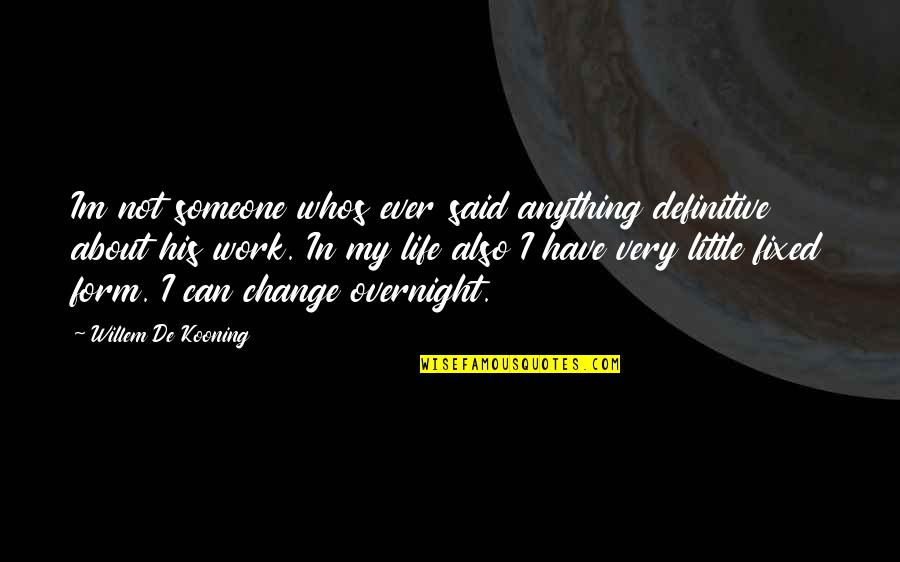 I Can Change My Life Quotes By Willem De Kooning: Im not someone whos ever said anything definitive