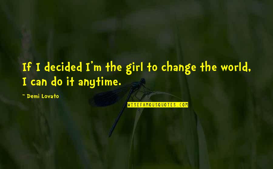 I Can Change The World Quotes By Demi Lovato: If I decided I'm the girl to change