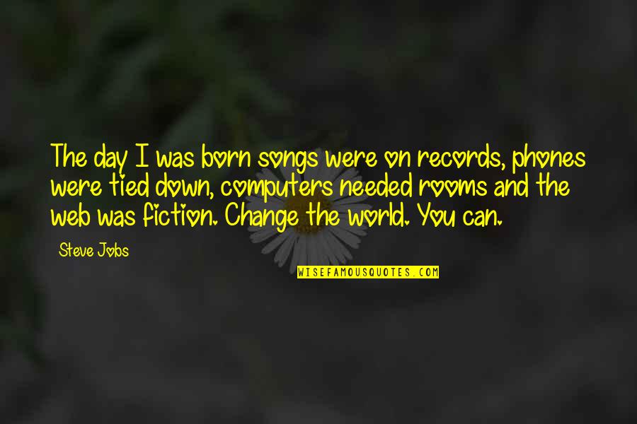 I Can Change The World Quotes By Steve Jobs: The day I was born songs were on