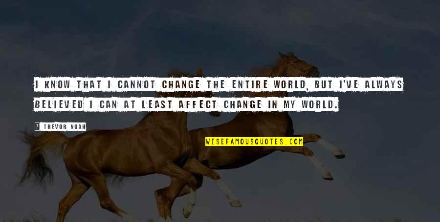 I Can Change The World Quotes By Trevor Noah: I know that I cannot change the entire