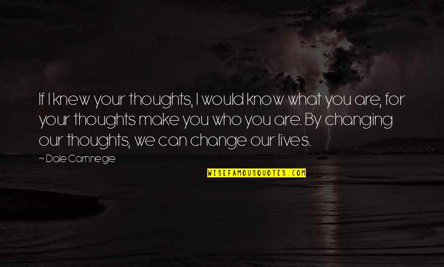 I Can Change Your Life Quotes By Dale Carnnegie: If I knew your thoughts, I would know