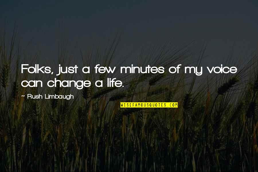 I Can Change Your Life Quotes By Rush Limbaugh: Folks, just a few minutes of my voice