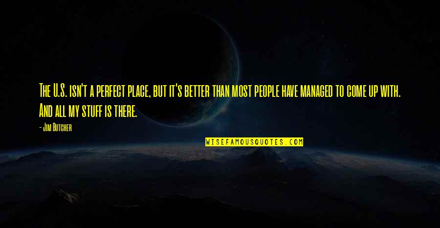 I Can Conquer The World With One Hand Quote Quotes By Jim Butcher: The U.S. isn't a perfect place, but it's I Can Conquer The World With One Hand Quote Quotes By Jim Butcher: The U.S. isn't a perfect place, but it's