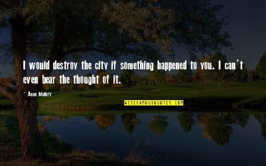 I Can Destroy You Quotes By Anne Mallory: I would destroy the city if something happened