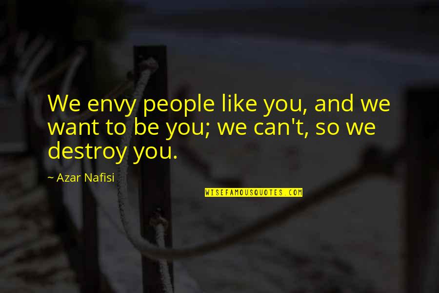 I Can Destroy You Quotes By Azar Nafisi: We envy people like you, and we want