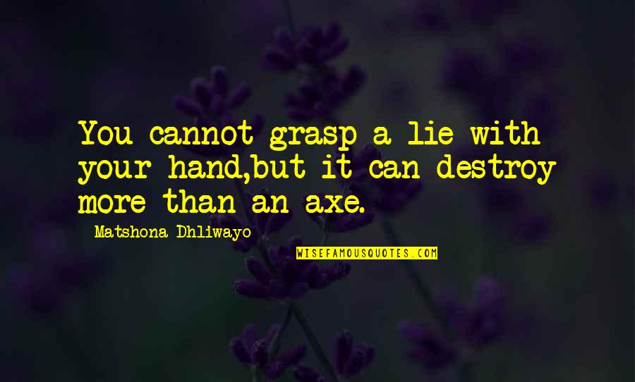 I Can Destroy You Quotes By Matshona Dhliwayo: You cannot grasp a lie with your hand,but